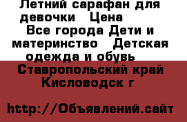 Летний сарафан для девочки › Цена ­ 700 - Все города Дети и материнство » Детская одежда и обувь   . Ставропольский край,Кисловодск г.